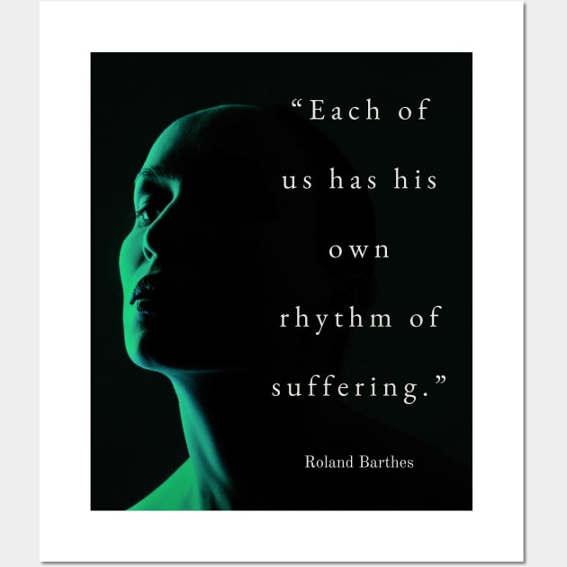 Roland Barthes quote: Each of us has his own rhythm of suffering. Wall Art by artbleed